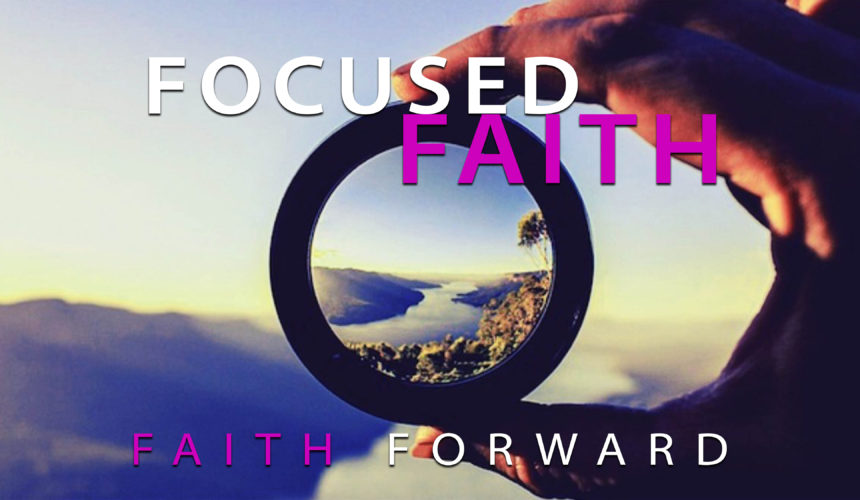 Focused Faith – Faith Forward