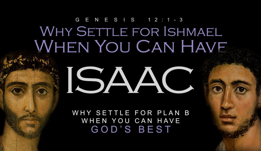 Why Settle For Ishmael When You Can Have Isaac: Why Settle  For Plan B When You Can Have God’s Best