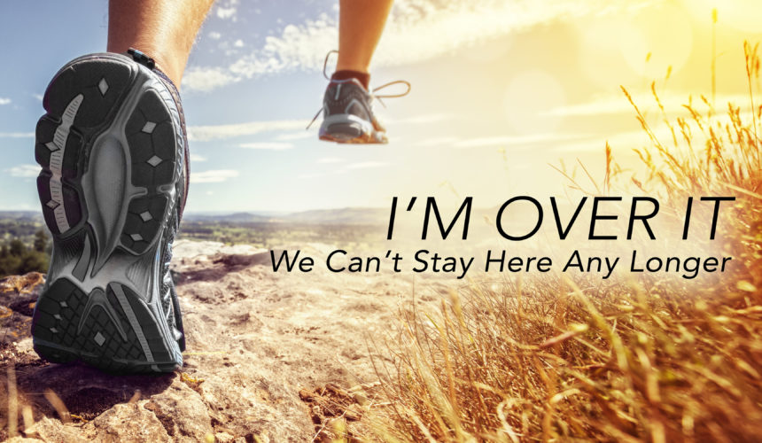 I’m Over It – We Can’t Stay Here Anymore