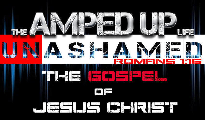 The Amped Up Life: The Gospel of Jesus Christ