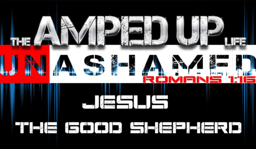 The Amped Up Life: Jesus The Good Shepherd