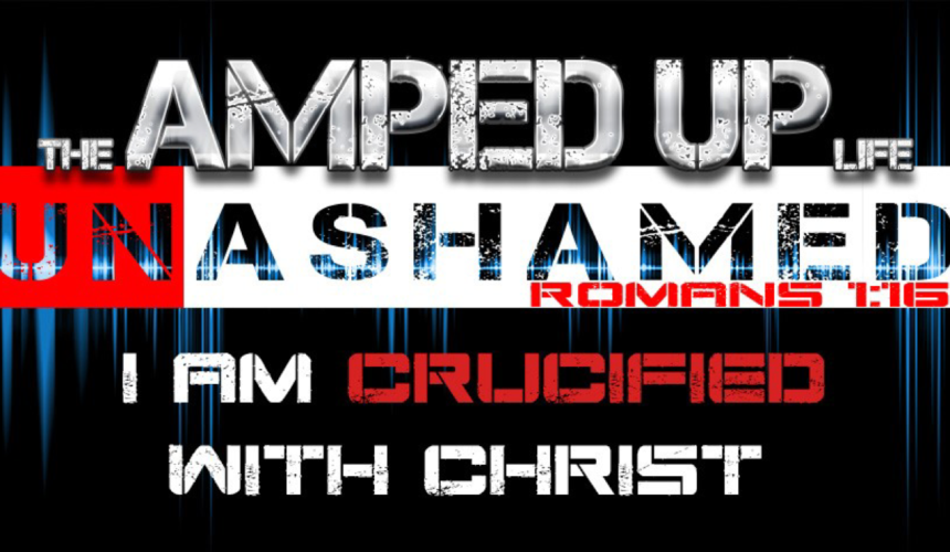 The Amped Up Life: I Am Crucified With Christ