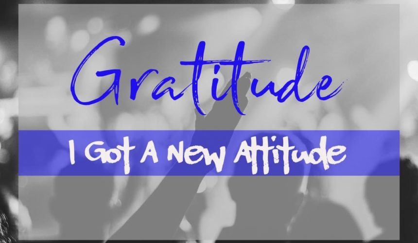 Summer Days of Praise: Gratitude – I Got A New Attitude