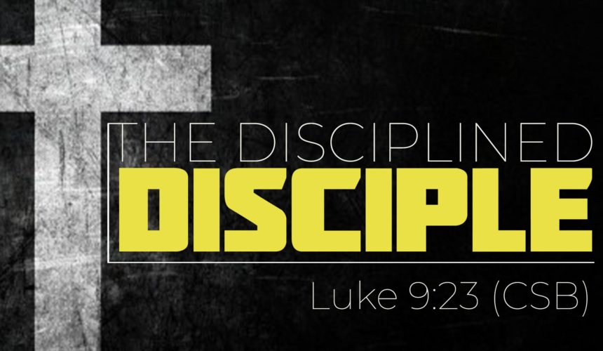 The Disciplined Disciple: “Discipleship That Transforms”