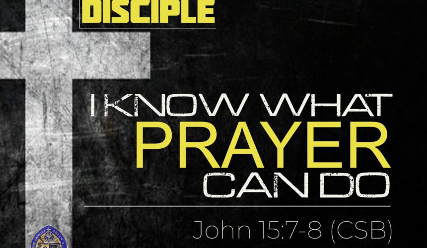The Disciplined Disciple – Part 7: “I Know What Prayer Can Do”