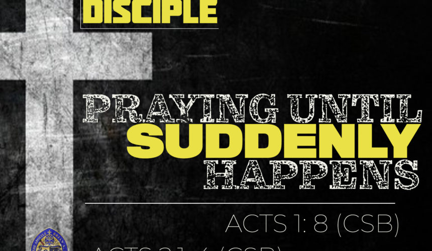 The Disciplined Disciple – Part 9: “Praying Until Suddenly Happens”