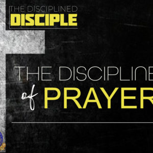 JLABS: The Disciplined Disciple – “The Discipline of Prayer”