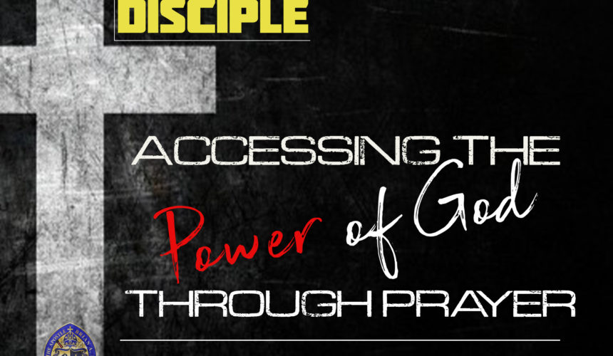 The Disciplined Disciple: “Accessing the Power of God Through Prayer”