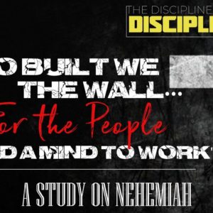 The Disciplined Disciple: The Study of Nehemiah – Chapter Five